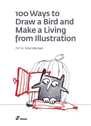 100 ways to draw a bird and make a living from illustration. Ediz. illustrata - Felix Scheinberger - Libro Hoaki 2020 | Libraccio.it