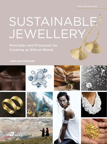 Sustainable jewellery. Principles and processes for creating an ethical brand. Ediz. a colori - Jose Luis Fettolini - Libro Hoaki 2023 | Libraccio.it