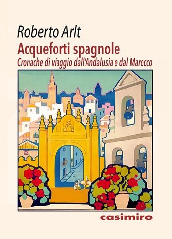 Acqueforti spagnole - Roberto Arlt - Libro Casimiro 2019 | Libraccio.it