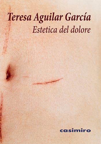Estetica del dolore - Teresa Aguilar García - Libro Casimiro 2020 | Libraccio.it