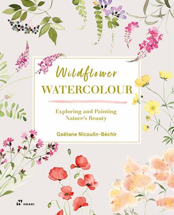 Wildflower watercolour. Exploring and painting nature's beauty - Gaëtane Nicoulin-Béchir - Libro Hoaki 2025 | Libraccio.it