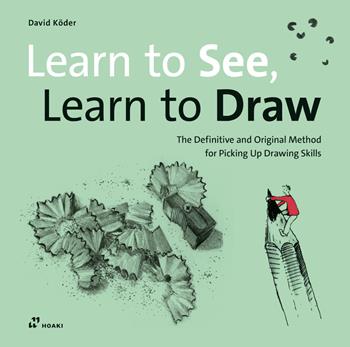 Learn to see, learn to draw. The definitive and original methode for picking up drawing skills - David Köder - Libro Hoaki 2024 | Libraccio.it