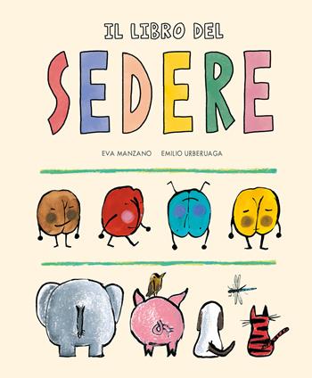Il libro del sedere. Ediz. a colori - Emilio Urberuaga, Eva Manzano - Libro Nube Ocho 2023, Siamo8 | Libraccio.it