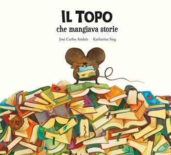 Il topo che mangiava storie. Ediz. illustrata - José Carlos Andrés - Libro Nube Ocho 2023, Siamo8 | Libraccio.it