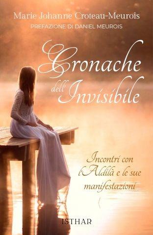 Cronache dell'invisibile. Incontri con l'aldilà e le sue manifestazioni - Marie Johanne Croteau-Meurois - Libro Ishtar Luna-Sol 2024 | Libraccio.it