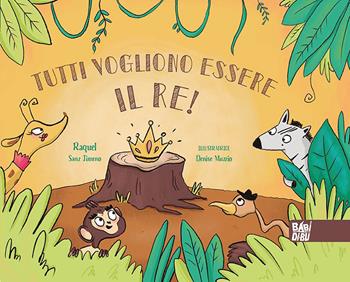 Tutti vogliono essere il re! - Raquel Sanz Jimeno - Libro BABIDI-BÚ 2023 | Libraccio.it