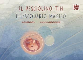 Il pesciolino Tin e l'acquario magico - Alessandra Mosca - Libro BABIDI-BÚ 2025, Lo sguardo di Daniele | Libraccio.it