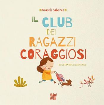 Il club dei ragazzi coraggiosi - Araceli Sobenes - Libro BABIDI-BÚ 2023 | Libraccio.it