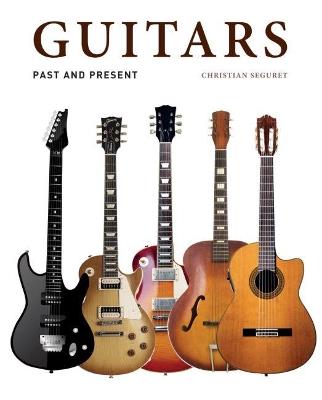 Guitars. Past and present - Christian Seguret - Libro Editors 2018 | Libraccio.it