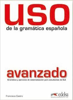 Uso de la gramatica. Nivel avanzado. Per le Scuole superiori. - Francisca Castro - Libro Edelsa 2011 | Libraccio.it