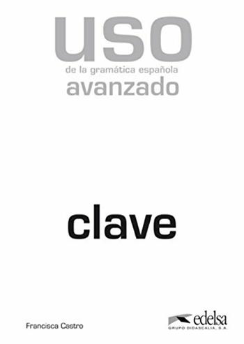 Uso de la gramática española. Avanzado. Claves. Per le Scuole superiori. Vol. 1 - Francisca Castro - Libro Edelsa 2014 | Libraccio.it
