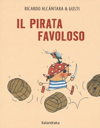 Il pirata favoloso. Ediz. a colori - Ricardo Alcántara - Libro Kalandraka Italia 2019, Libri per sognare | Libraccio.it