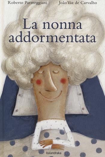 La nonna addormentata. Ediz. a colori - Roberto Parmeggiani, João Vaz De Carvalho - Libro Kalandraka Italia 2019, Libri per sognare | Libraccio.it