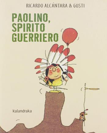 Paolino, spirito guerriero. Ediz. a colori - Ricardo Alcántara - Libro Kalandraka Italia 2019, Libri per sognare | Libraccio.it