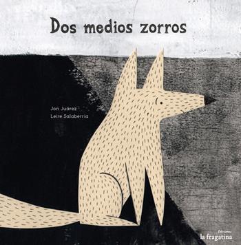 Dos medios zorros - Jon Juárez, Leire Salaberria - Libro Fragatina 2014, Lo mullarero | Libraccio.it