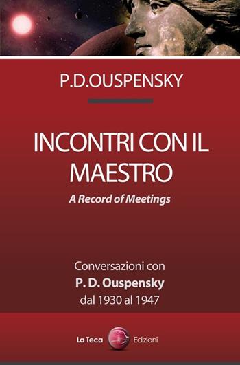 Incontri con il maestro. Conversazioni con P. D. Ouspensky, dal 1930 al 1947 - Pëtr D. Ouspensky - Libro La Teca Edizioni 2014 | Libraccio.it
