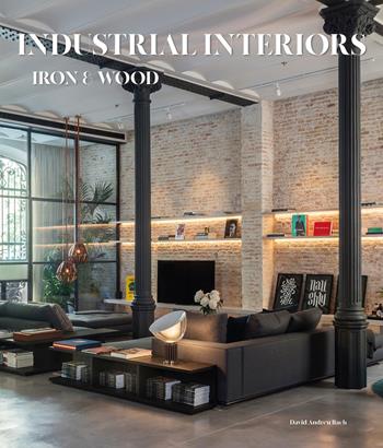 Industrial interiors. Iron & wood - David Andreu - Libro Loft Media Publishing 2023 | Libraccio.it