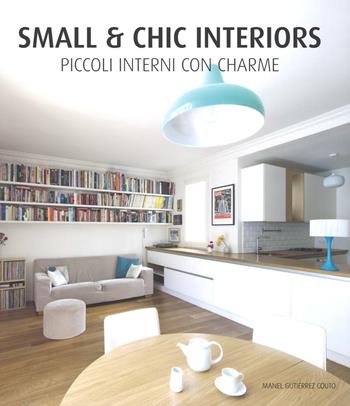 Small & chic interiors. Piccoli interni con charme. Ediz. inglese, tedesca, francese e spagnola - Manel Gutiérrez - Libro Loft Media Publishing 2016 | Libraccio.it