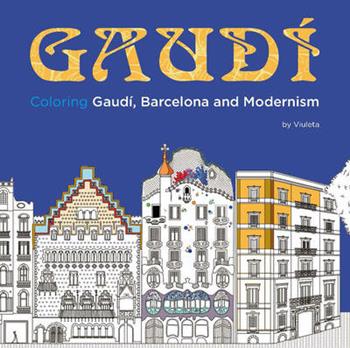 Gaudì. Coloring Gaudì, Barcelona and Modernism  - Libro Loft Media Publishing 2016 | Libraccio.it