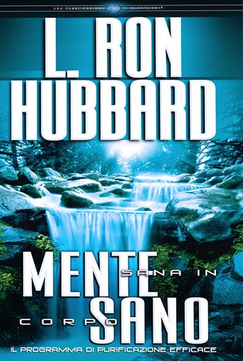 Mente sana in corpo sano. Il programma di purificazione efficace - L. Ron Hubbard - Libro New Era Publications Int. 2013, Fondamenti | Libraccio.it