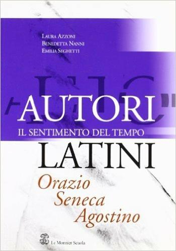 Autori latini. Il sentimento del tempo: ORazio, Seneca, Agostino. Per i Licei e gli Ist. magistrali - Laura Azzoni, Benedetta Nanni, GARULLI S. - Libro Mondadori Education 2007 | Libraccio.it