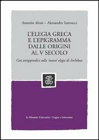 L' elegia greca e l'epigramma dalle origini al V secolo. Con un'appendice sulla 'nuova' elegia di Archiloco - Antonio Aloni, Alessandro Iannucci - Libro Mondadori Education 2007 | Libraccio.it