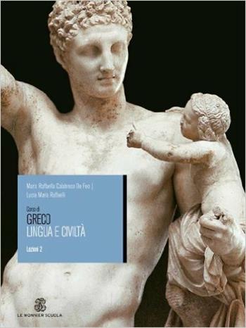 Corso di greco. Lingua e civiltà. Lezioni. Vol. 2 - M. Raffaella Calabrese De Feo, L. Raffaelli - Libro Mondadori Education 2007 | Libraccio.it