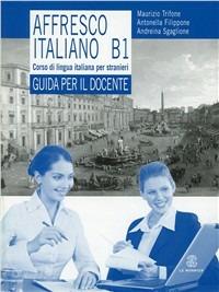 Affresco italiano B1. Corso di lingua italiana per stranieri. Guida per l'insegnante - Maurizio Trifone, Antonella Filippone, Andreina Sgaglione - Libro Mondadori Education 2008 | Libraccio.it