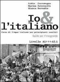 Io e l'italiano. Corso di lingua italiana per principianti assoluti. Guida per l'insegnante - Lidia Costamagna, Marina Falcinelli, Bianca Servadio - Libro Mondadori Education 2011 | Libraccio.it