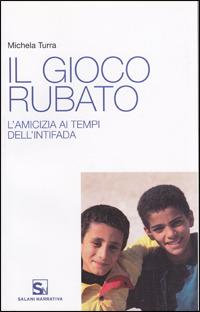 Il gioco rubato. L'amicizia ai tempi dell'intifada - Michele Turra - Libro Le Monnier 2008 | Libraccio.it