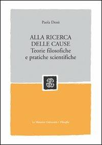 Alla ricerca delle cause. Teorie filosofiche e pratiche scientifiche - Paola Dessì - Libro Mondadori Education 2008 | Libraccio.it
