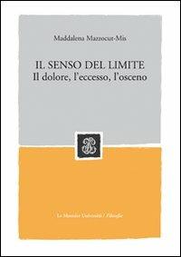 Il senso del limite. Il dolore, l'eccesso, l'osceno - Maddalena Mazzocut-Mis - Libro Mondadori Education 2009, Strumenti. Filosofia | Libraccio.it