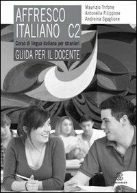 affresco italiano C2. Corso di lingua italiana per stranieri. Guida per il docente - Maurizio Trifone, Antonella Filippone, Andreina Sgaglione - Libro Mondadori Education 2011 | Libraccio.it