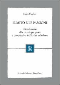 Il mito e le passioni. Introduzione alla mitologia greca e prospettive analitiche adleriane - Franco Maiullari - Libro Mondadori Education 2009 | Libraccio.it