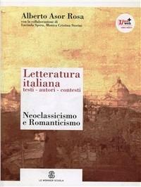Letteratura italiana. Testi autori contesti. Per le Scuole superiori. Vol. 4: Neoclassicismo e Romanticismo - Alberto Asor Rosa - Libro Le Monnier 2012 | Libraccio.it