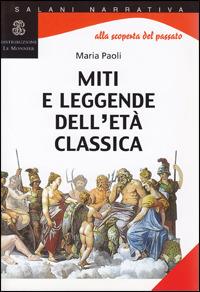 Miti e leggende dell'età classica. Per la Scuola media - Maria Paoli - Libro Mondadori Education 2003, Salani narrativa | Libraccio.it
