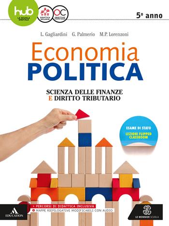 Economia politica. Scienza delle finanze. Per la 5ª classe delle Scuole superiori. - Liviana Gagliardini, Giovanni Palmerio, Maria Patrizia Lorenzoni - Libro Mondadori Education 2017 | Libraccio.it