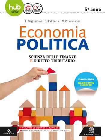 Economia politica. Scienza delle finanze. Per la 5ª classe delle Scuole superiori. Con e-book. Con espansione online - Liviana Gagliardini, Giovanni Palmerio, Maria Patrizia Lorenzoni - Libro Mondadori Education 2017 | Libraccio.it