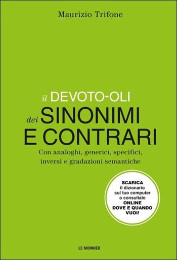 Il Devoto-Oli dei sinonimi e contrari. Con analoghi, generici, inversi e gradazioni semantiche. Con aggiornamento online - Maurizio Trifone - Libro Le Monnier 2013, Dizionari | Libraccio.it