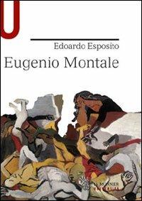 Eugenio Montale - Edoardo Esposito - Libro Mondadori Education 2011, Le Monnier università | Libraccio.it