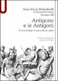 Antigone e le Antigoni. Storia, forme, fortuna di un mito - Anna Maria Belardinelli, Giovanni Greco - Libro Mondadori Education 2010 | Libraccio.it