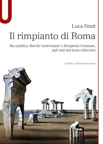 Il rimpianto di Roma. Res publica, libertà «neoromane» e Benjamin Constant, agli inizi del terzo millennio - Luca Fezzi - Libro Mondadori Education 2012, Le Monnier università | Libraccio.it