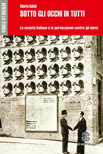 Sotto gli occhi di tutti. La società italiana e le persecuzioni contro gli ebrei - Valeria Galimi - Libro Le Monnier 2018, Dentro la storia | Libraccio.it