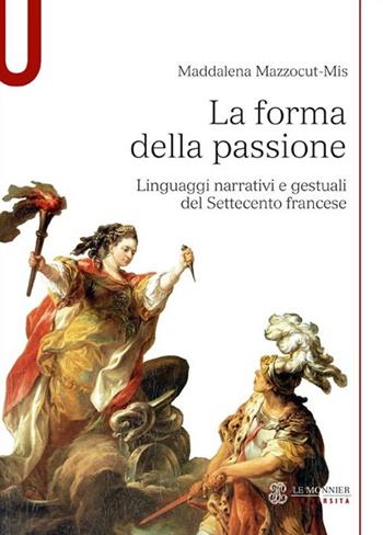 La forma della passione. Linguaggi narrativi e gestuali del Settecento francese - Maddalena Mazzocut-Mis - Libro Mondadori Education 2014, Uni. Studi/Filosofia | Libraccio.it