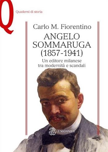 Angelo Sommaruga (1857-1941). Un editore milanese tra modernità e scandali - Carlo M. Fiorentino - Libro Mondadori Education 2014, Quaderni di storia | Libraccio.it