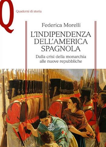 L'indipendenza dell'America spagnola. Dalla crisi della monarchia alle nuove repubbliche - Federica Morelli - Libro Mondadori Education 2015, Quaderni di storia | Libraccio.it