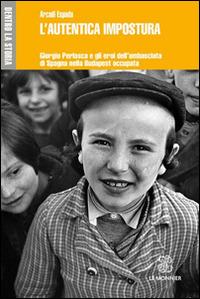 L' autentica impostura. Giorgio Perlasca e gli eroi dell'ambasciata di Spagna nella Budapest occupata - Arcadi Espada - Libro Mondadori Education 2015, Dentro la storia | Libraccio.it