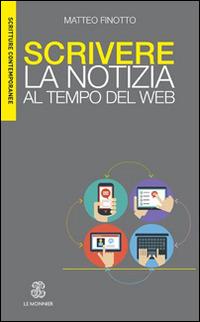 Scrivere la notizia al tempo del web - Matteo Finotto - Libro Mondadori Education 2015, Scritture contemporanee | Libraccio.it