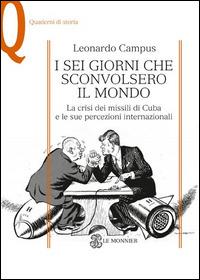 I sei giorni che sconvolsero il mondo. La crisi dei missili di Cuba e le sue percezioni internazionali - Leonardo Campus - Libro Mondadori Education 2014, Quaderni di storia | Libraccio.it