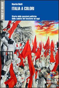 Italia a colori. Storia delle passioni politiche dalla caduta del fascismo ad oggi - Maurizio Ridolfi - Libro Mondadori Education 2015, Dentro la storia | Libraccio.it